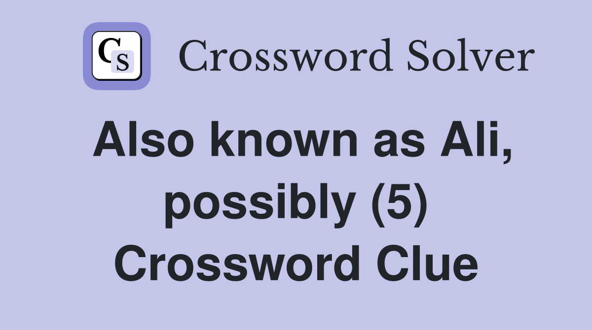 Also known as Ali, possibly (5) Crossword Clue