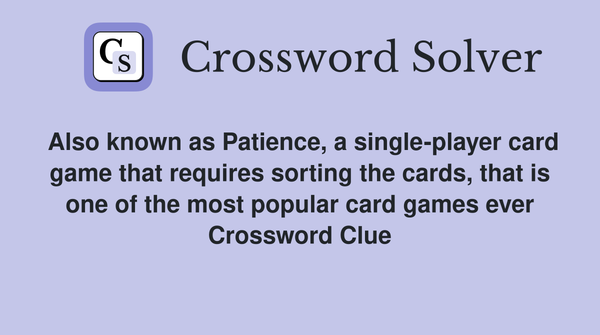 Also known as Patience, a single-player card game that requires sorting the cards, that is one of the most popular card games ever Crossword Clue