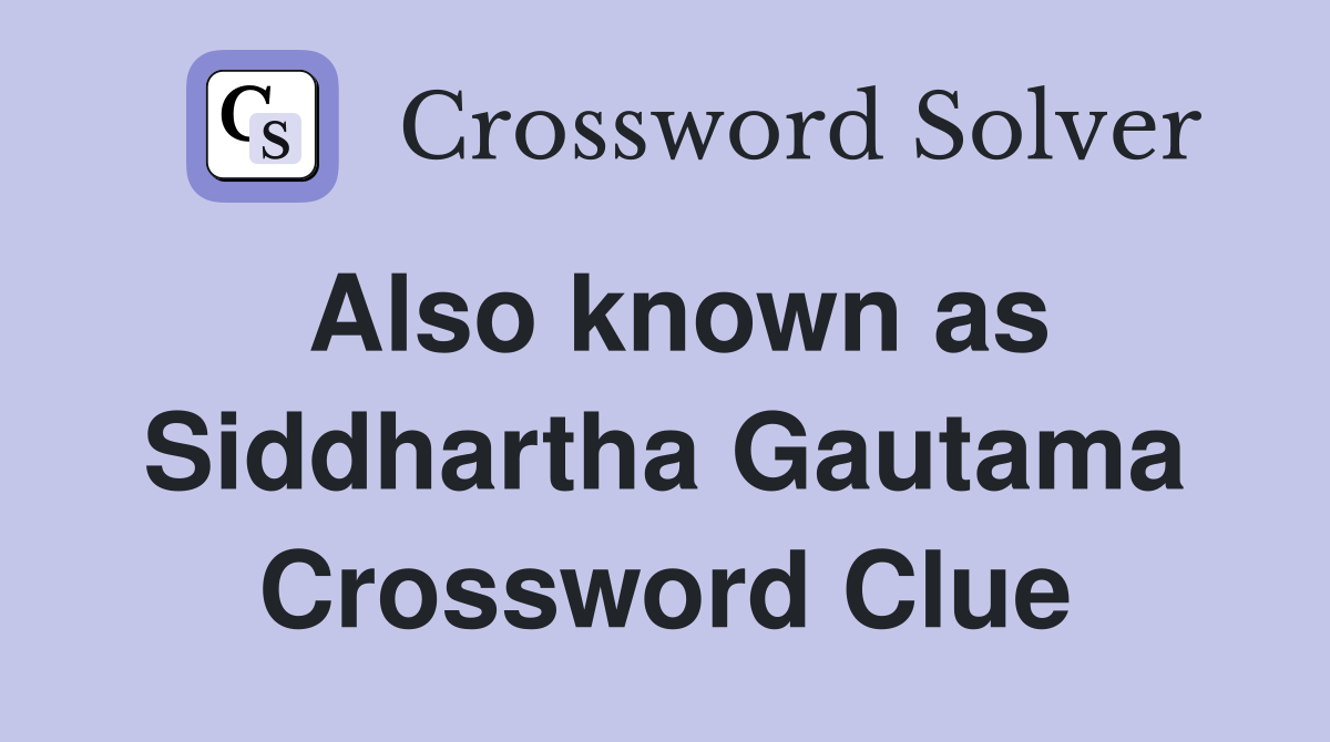 Also known as Siddhartha Gautama Crossword Clue