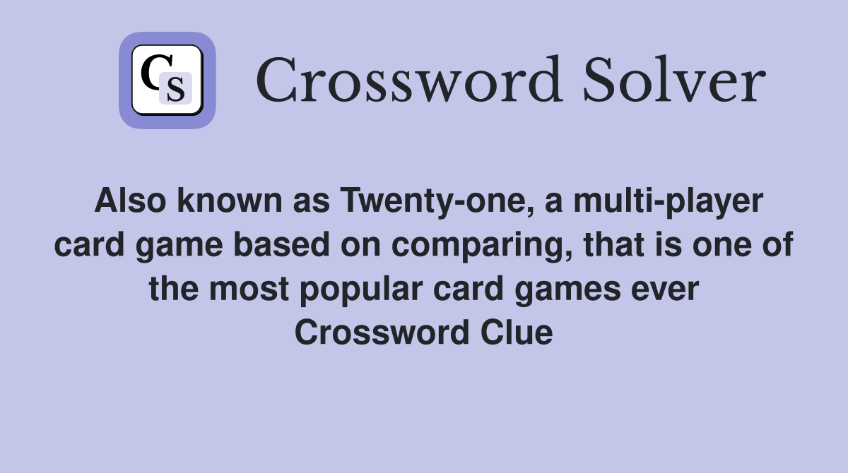 Also known as Twenty-one, a multi-player card game based on comparing, that is one of the most popular card games ever Crossword Clue