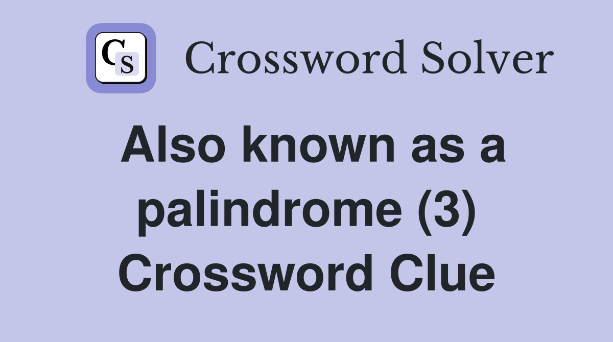 Also known as a palindrome (3) Crossword Clue