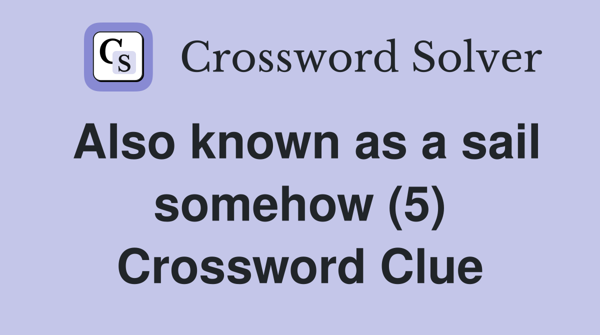 Also known as a sail somehow (5) Crossword Clue