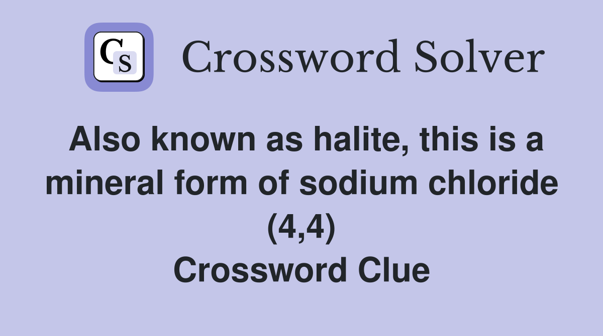 Also known as halite, this is a mineral form of sodium chloride (4,4) Crossword Clue