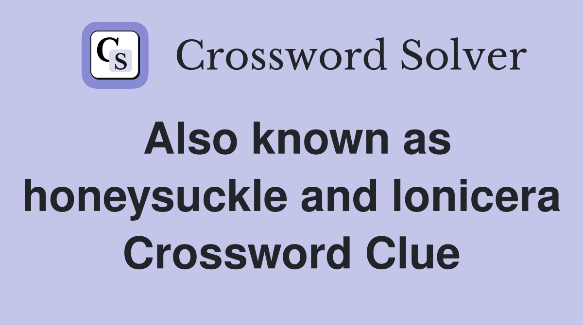 Also known as honeysuckle and lonicera Crossword Clue