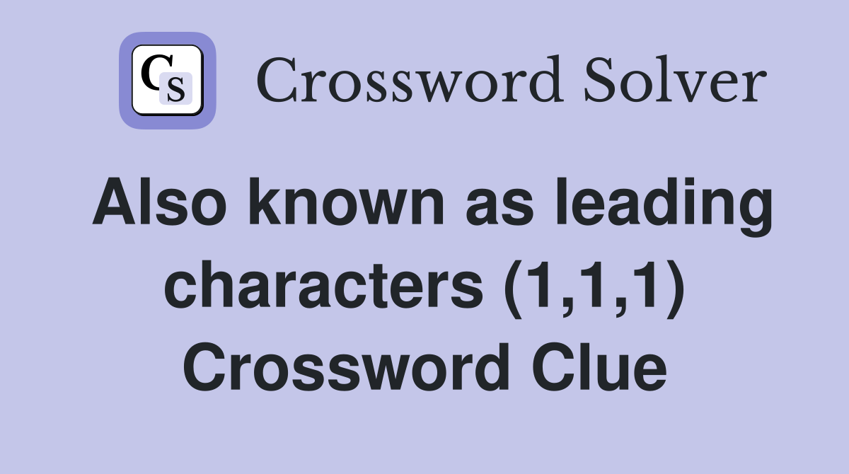 Also known as leading characters (1,1,1) Crossword Clue