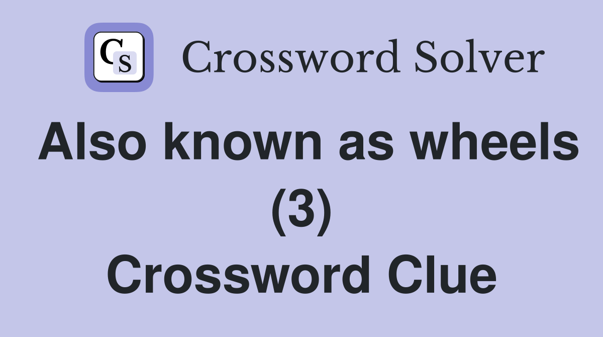 Also known as wheels (3) Crossword Clue