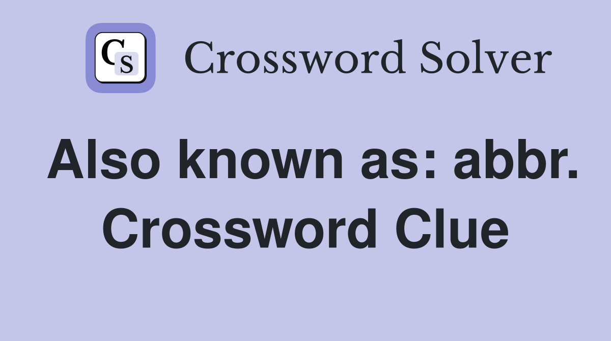 Also known as: abbr. Crossword Clue