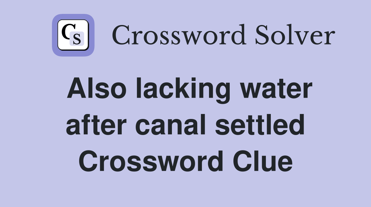 Also lacking water after canal settled Crossword Clue