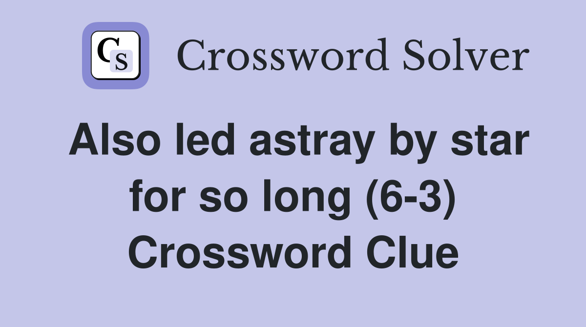 Also led astray by star for so long (6-3) Crossword Clue