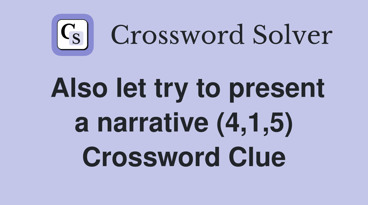 Also let try to present a narrative (4,1,5) Crossword Clue