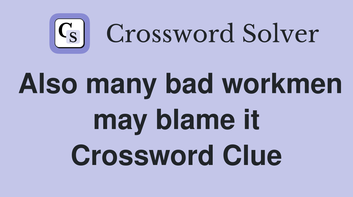 Also many bad workmen may blame it Crossword Clue