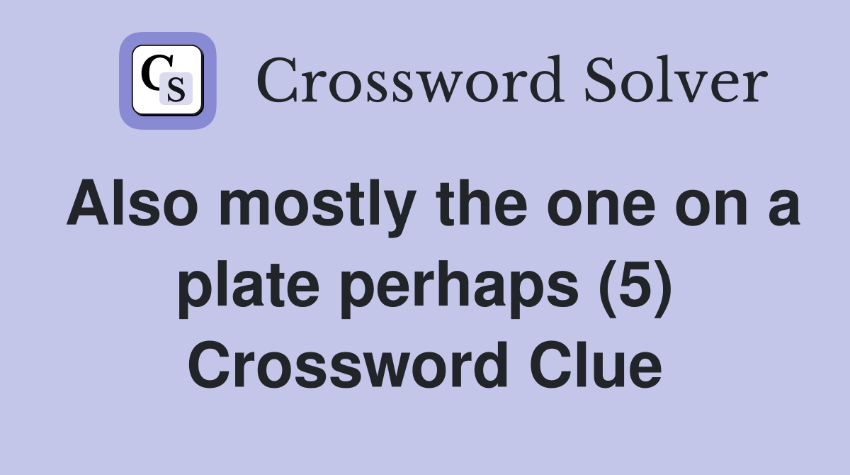 Also mostly the one on a plate perhaps (5) Crossword Clue