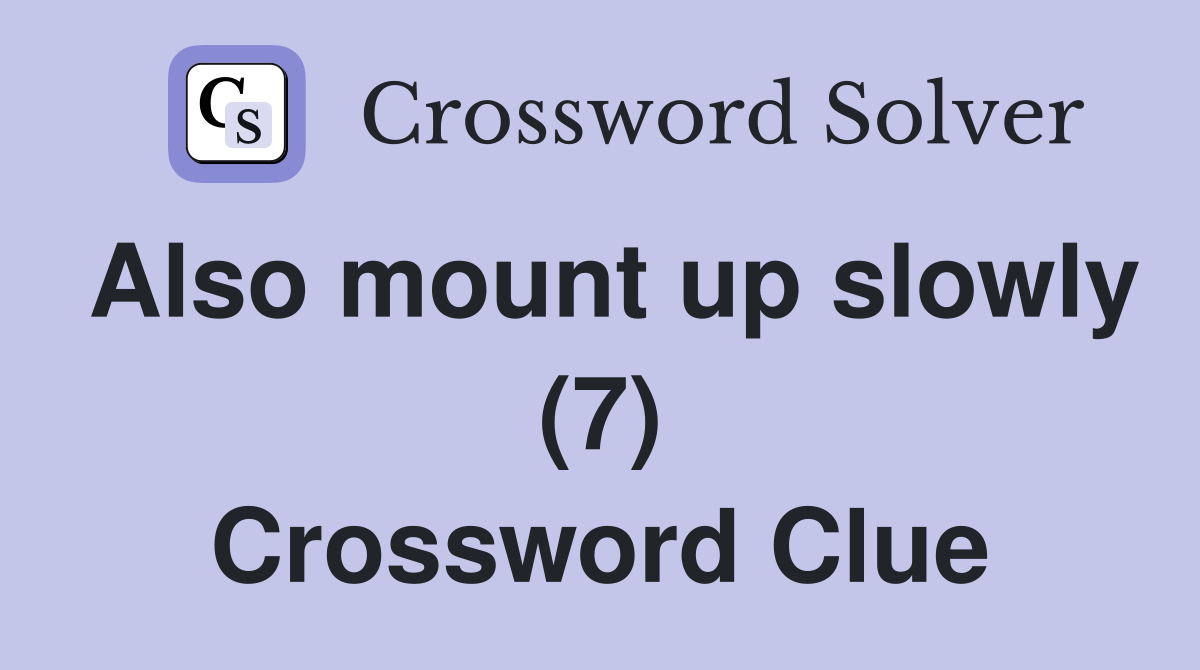 Also mount up slowly (7) Crossword Clue