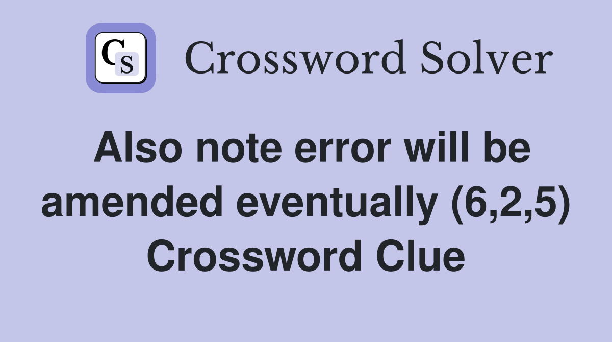 Also note error will be amended eventually (6,2,5) Crossword Clue