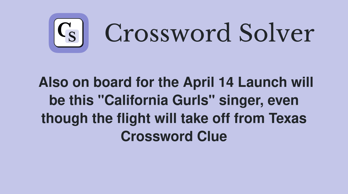 Also on board for the April 14 Launch will be this "California Gurls" singer, even though the flight will take off from Texas Crossword Clue