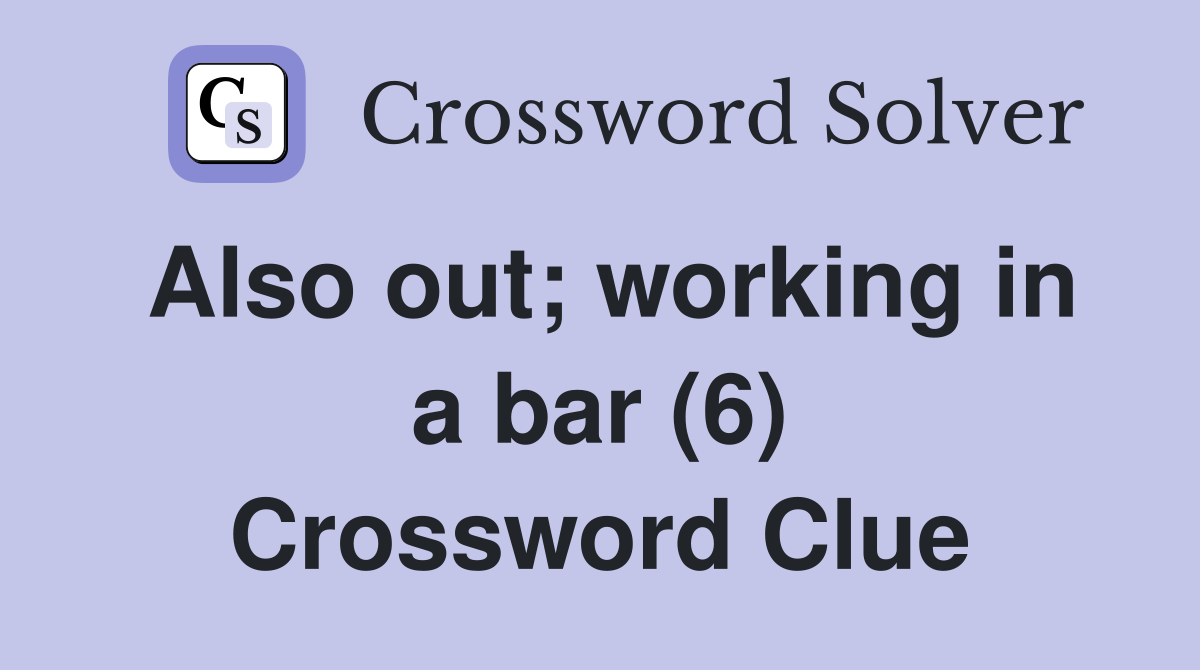 Also out; working in a bar (6) Crossword Clue