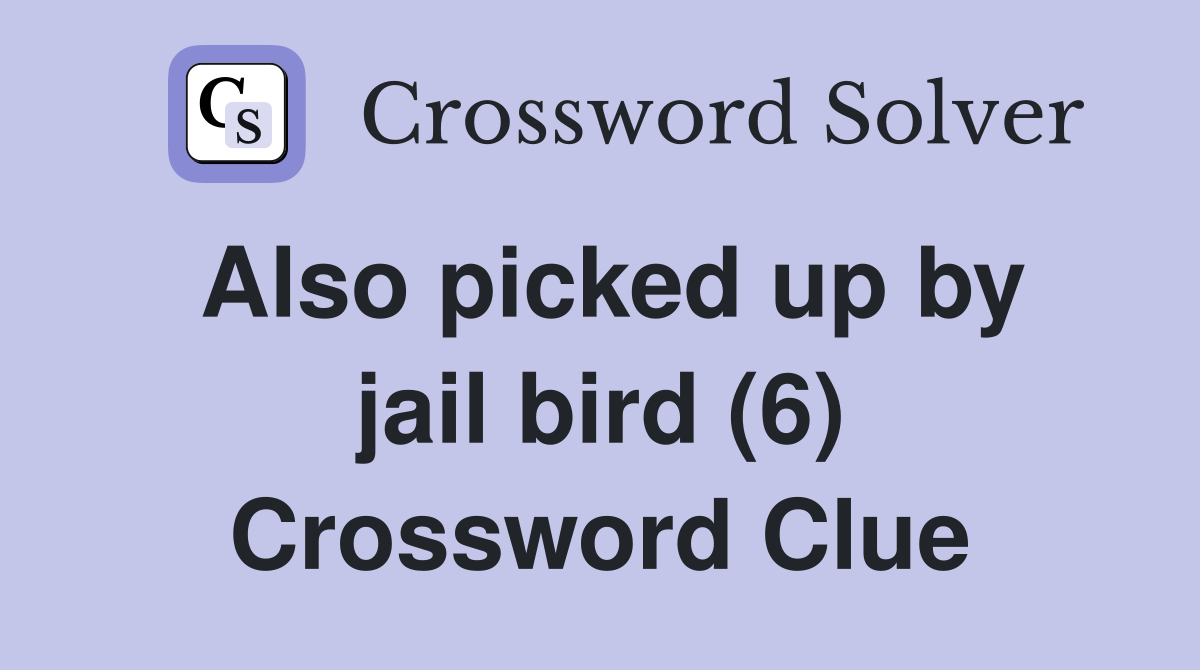 Also picked up by jail bird (6) Crossword Clue