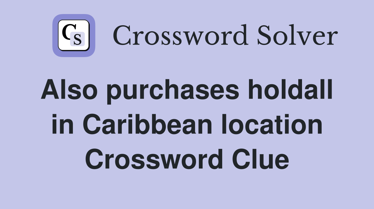 Also purchases holdall  in Caribbean location Crossword Clue