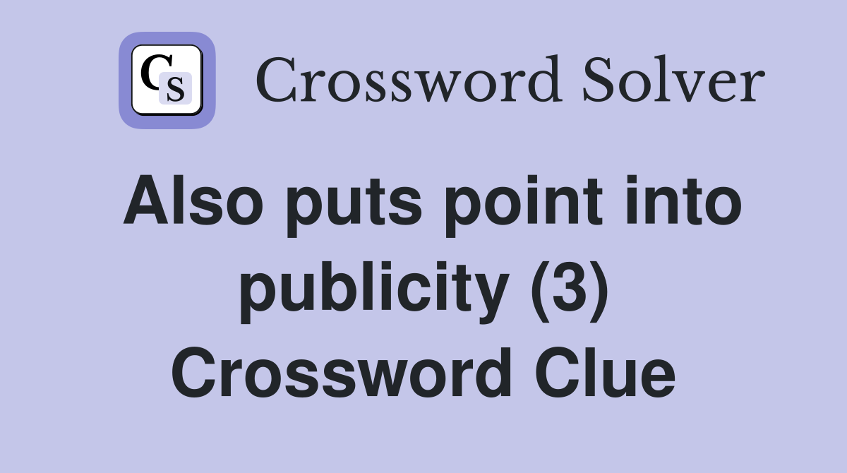Also puts point into publicity (3) Crossword Clue