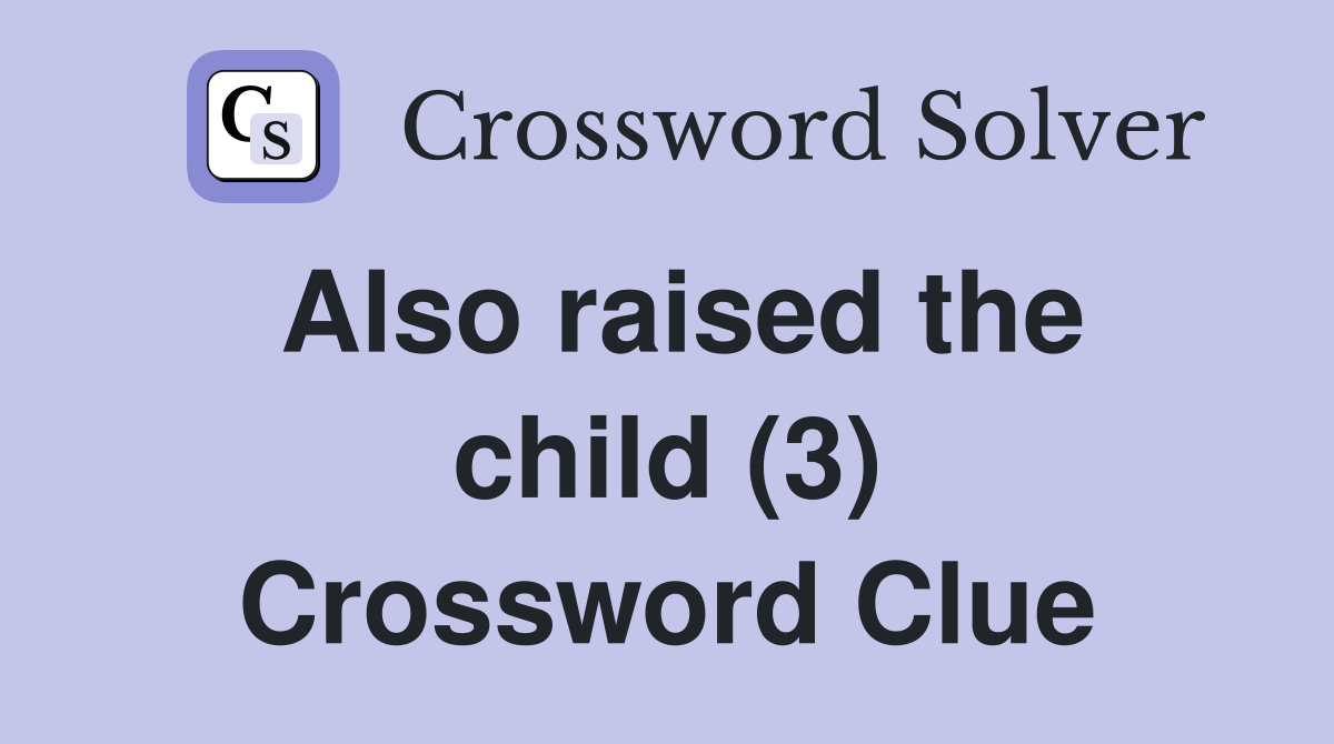 Also raised the child (3) Crossword Clue