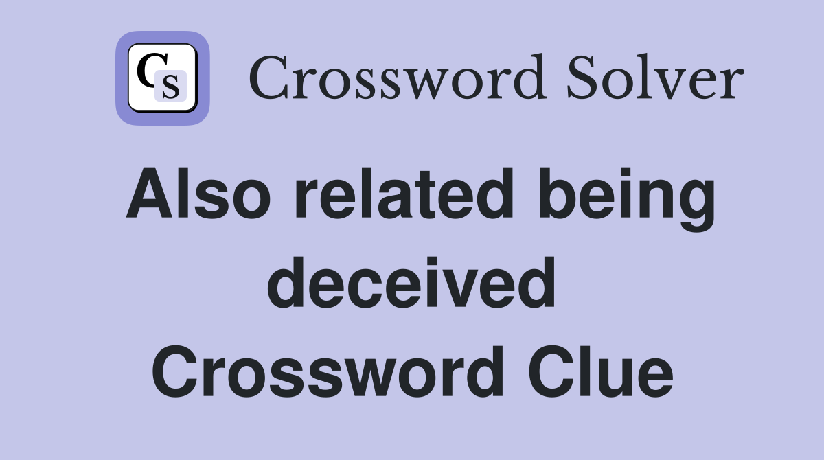 Also related being deceived Crossword Clue