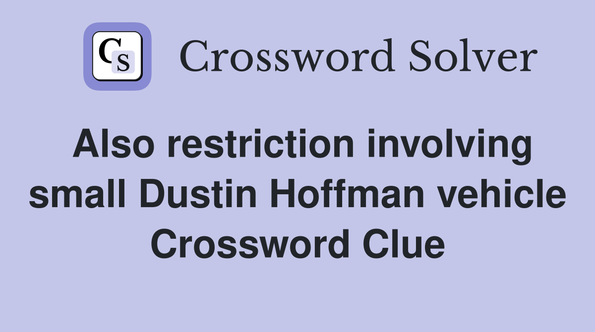 Also restriction involving small Dustin Hoffman vehicle Crossword Clue