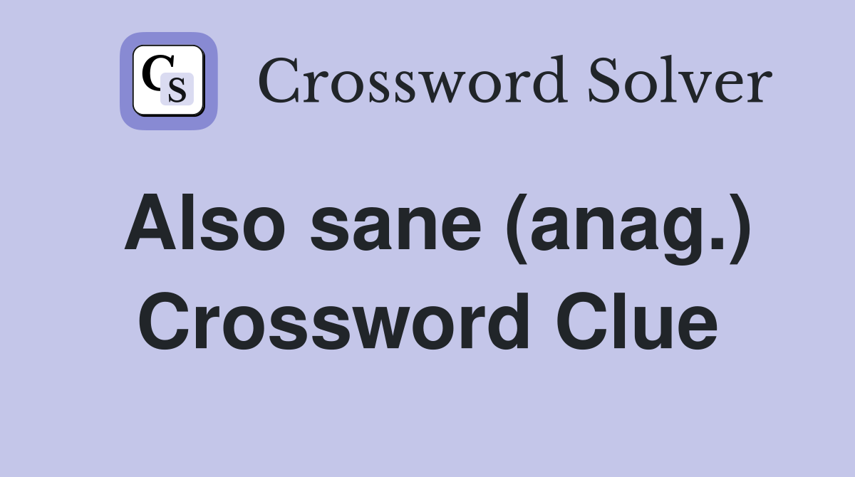 Also sane (anag.) Crossword Clue