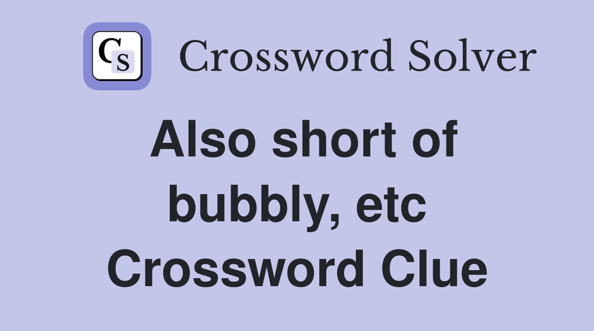 Also short of bubbly, etc Crossword Clue