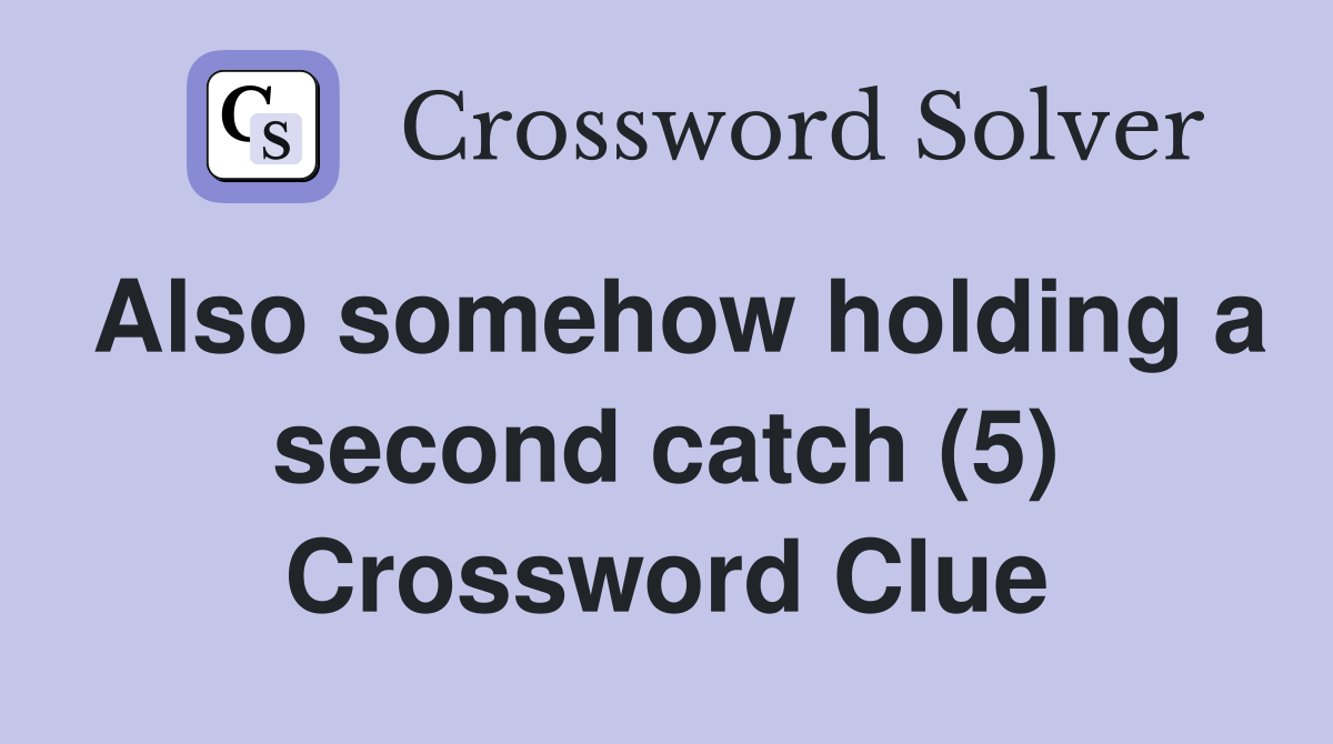 Also somehow holding a second catch (5) Crossword Clue