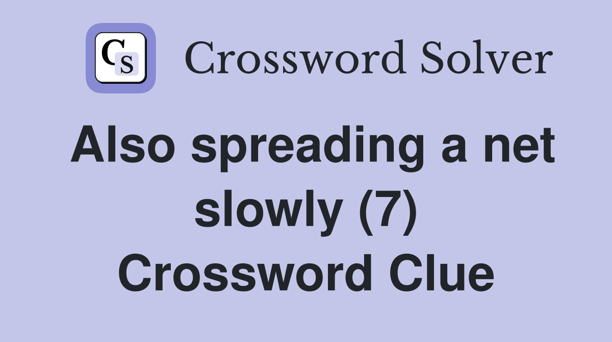 Also spreading a net slowly (7) Crossword Clue