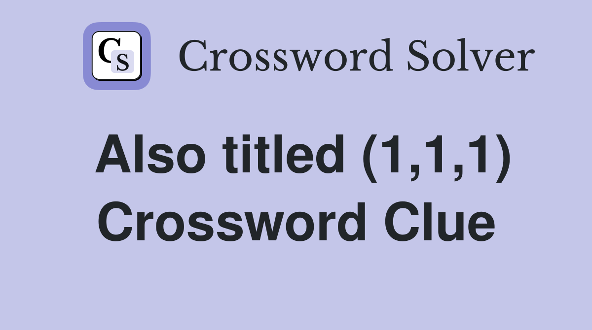 Also titled (1,1,1) Crossword Clue