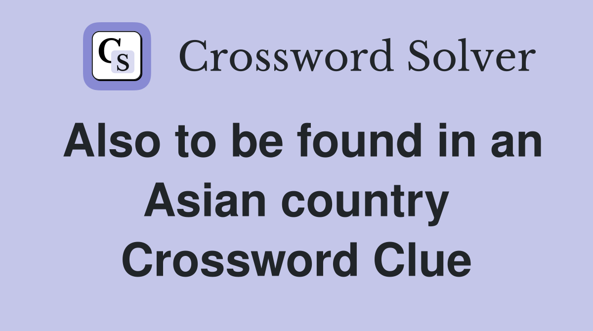 Also to be found in an Asian country Crossword Clue