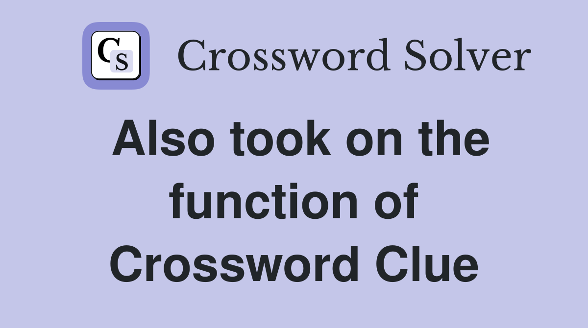 Also took on the function of Crossword Clue