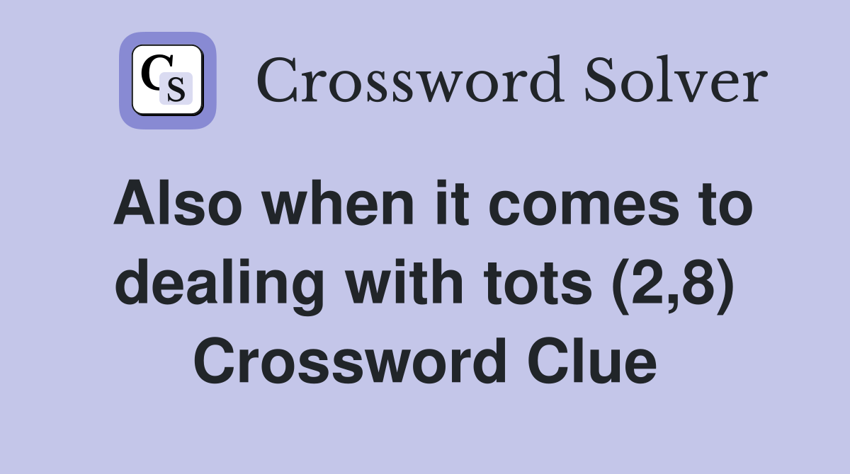Also when it comes to dealing with tots (2,8) Crossword Clue
