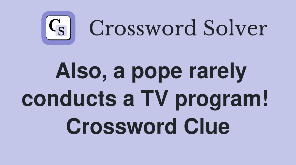 Also, a pope rarely conducts a TV program!  Crossword Clue