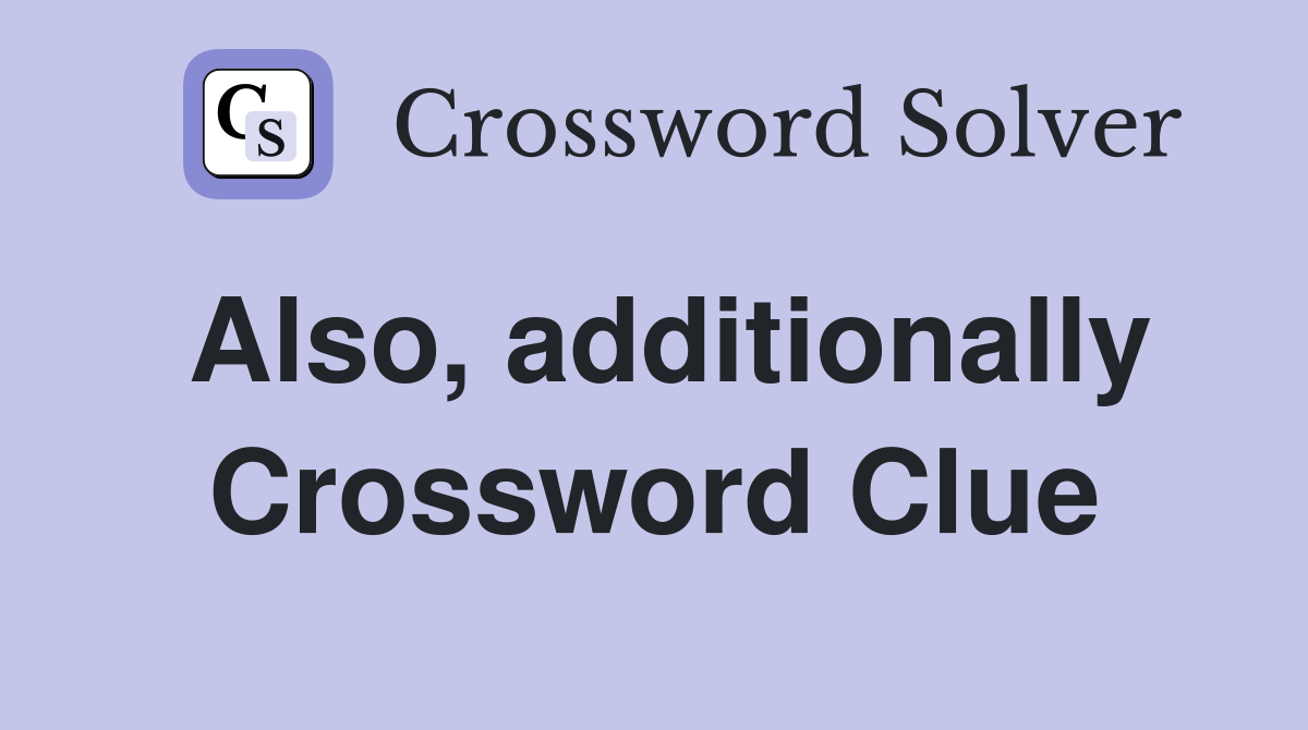 Also, additionally Crossword Clue