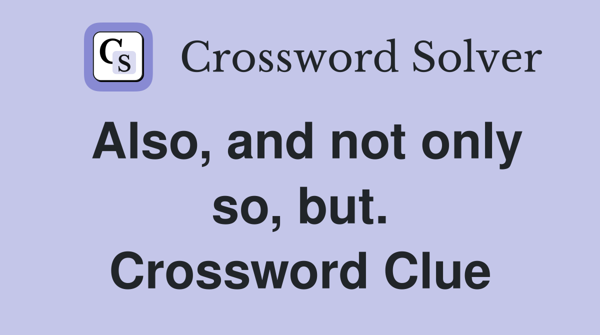 Also, and not only so, but. Crossword Clue