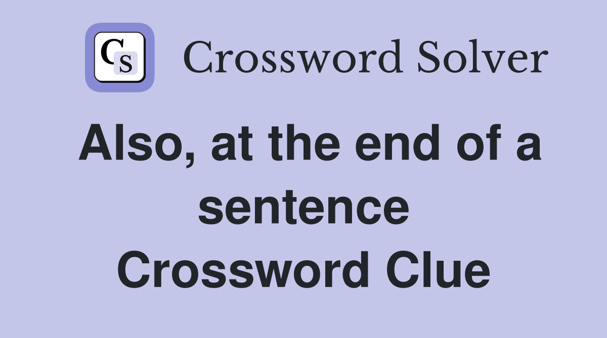 Also, at the end of a sentence Crossword Clue