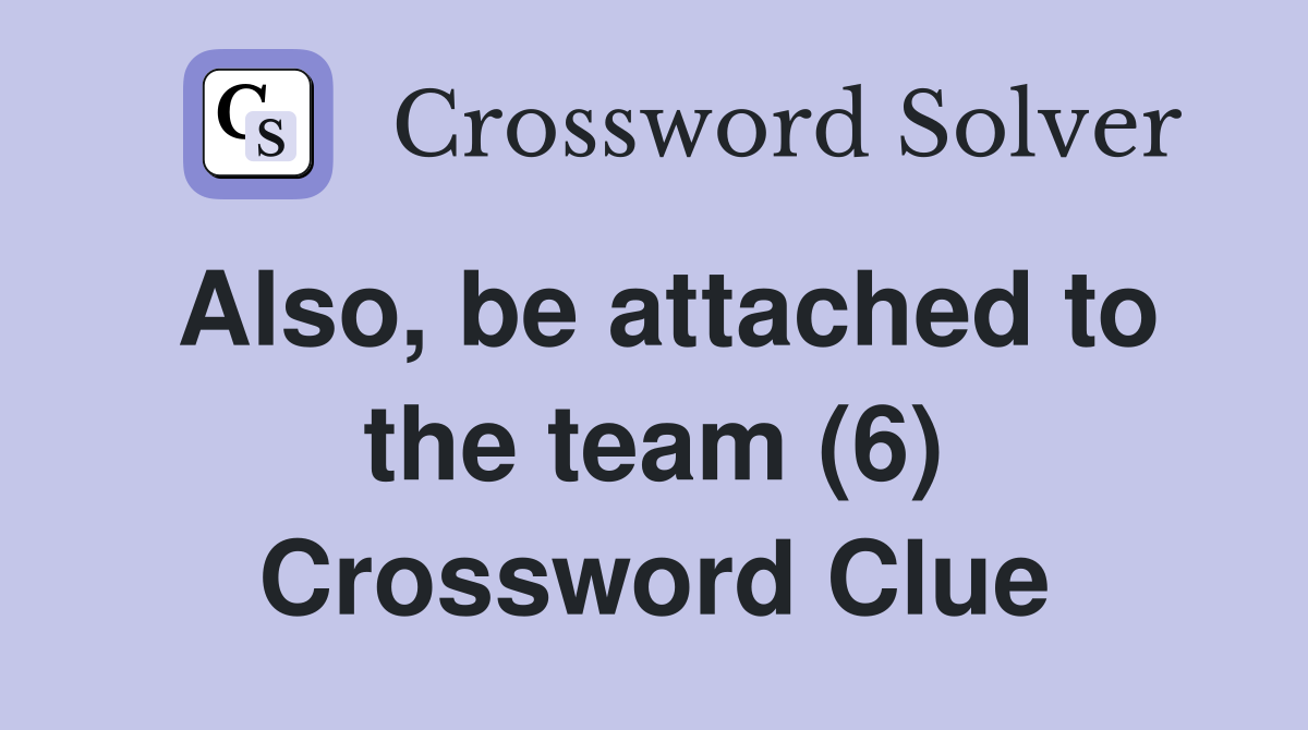 Also, be attached to the team (6) Crossword Clue
