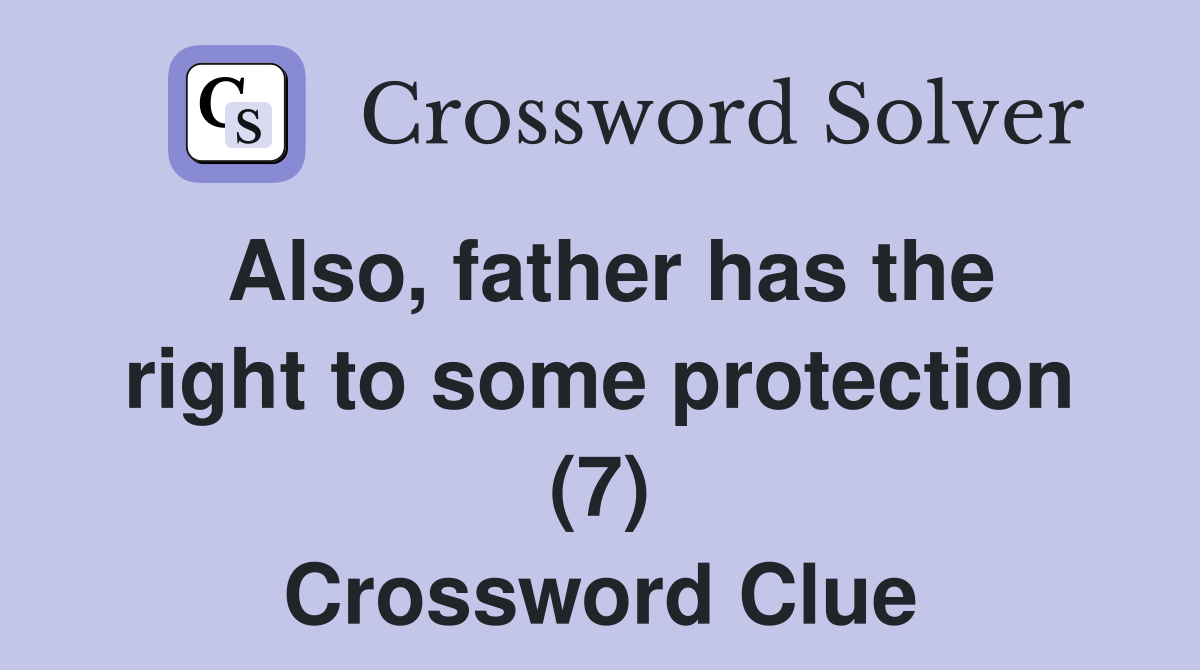 Also, father has the right to some protection (7) Crossword Clue