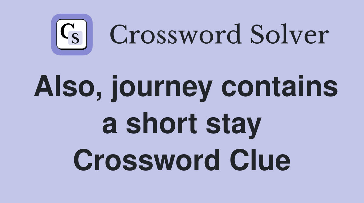 Also, journey contains a short stay Crossword Clue