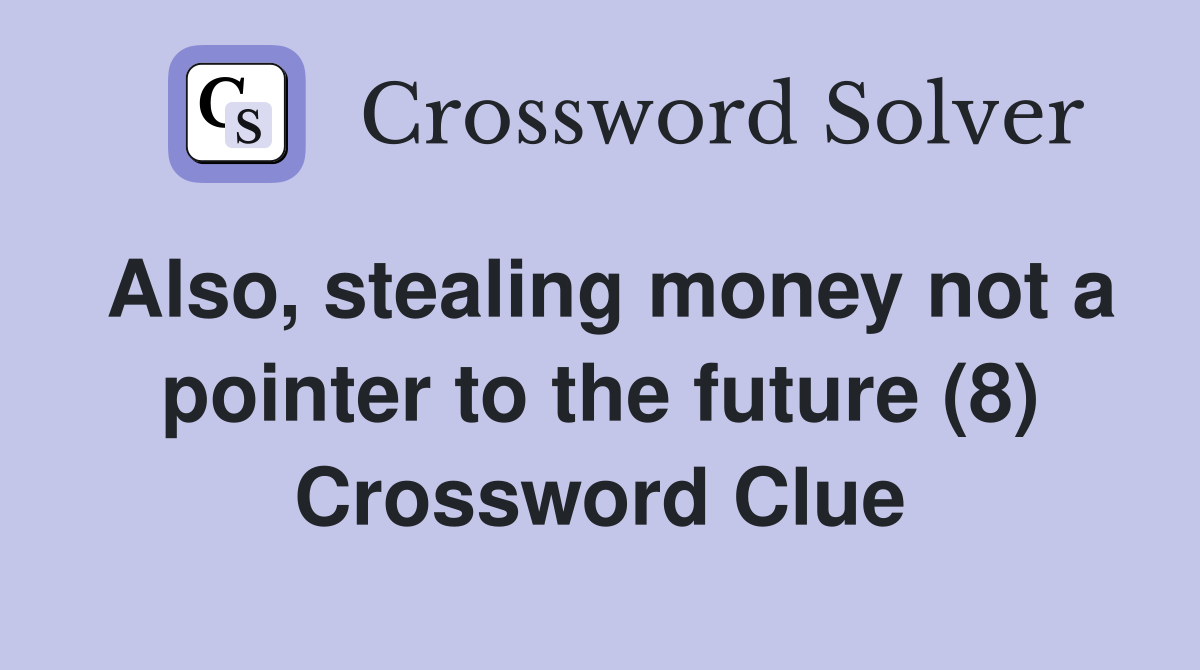 Also, stealing money not a pointer to the future (8) Crossword Clue