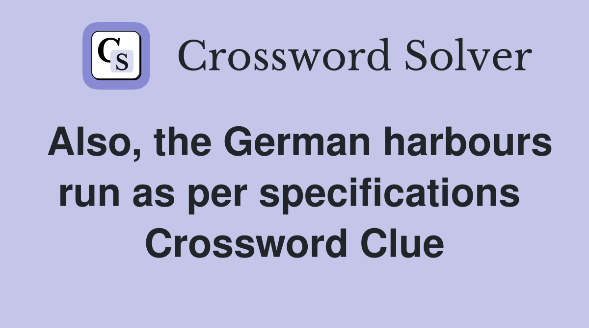 Also, the German harbours run as per specifications  Crossword Clue