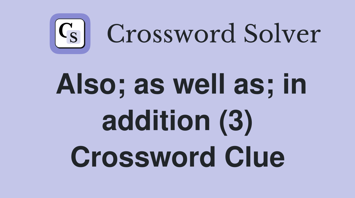 Also; as well as; in addition (3) Crossword Clue
