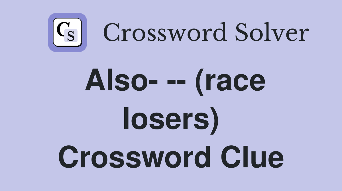 Also- -- (race losers) Crossword Clue