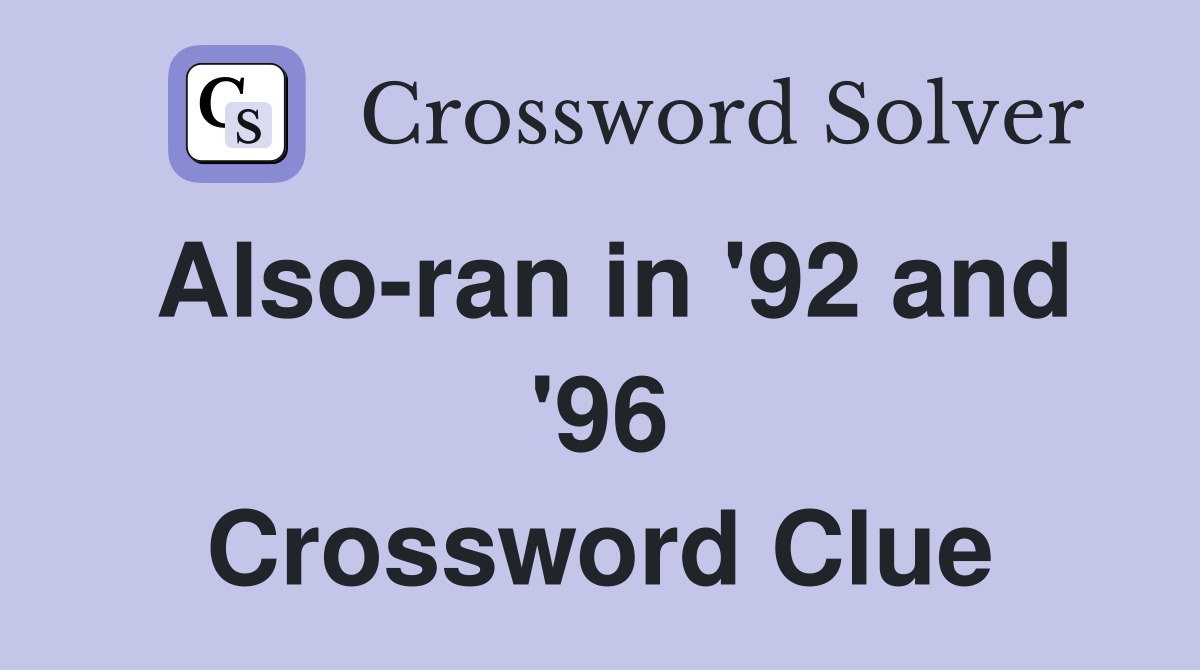 Also-ran in '92 and '96 Crossword Clue
