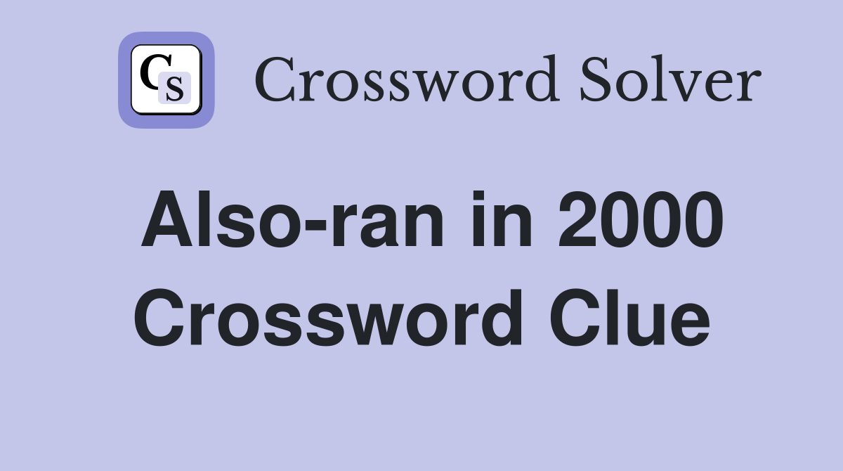 Also-ran in 2000 Crossword Clue