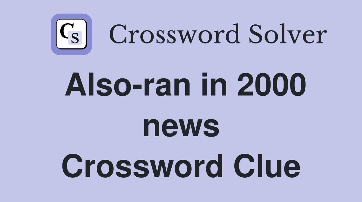 Also-ran in 2000 news Crossword Clue