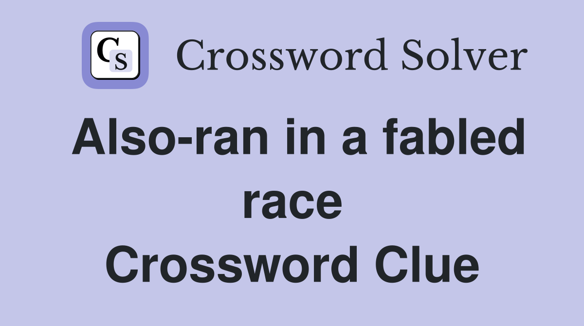 Also-ran in a fabled race Crossword Clue