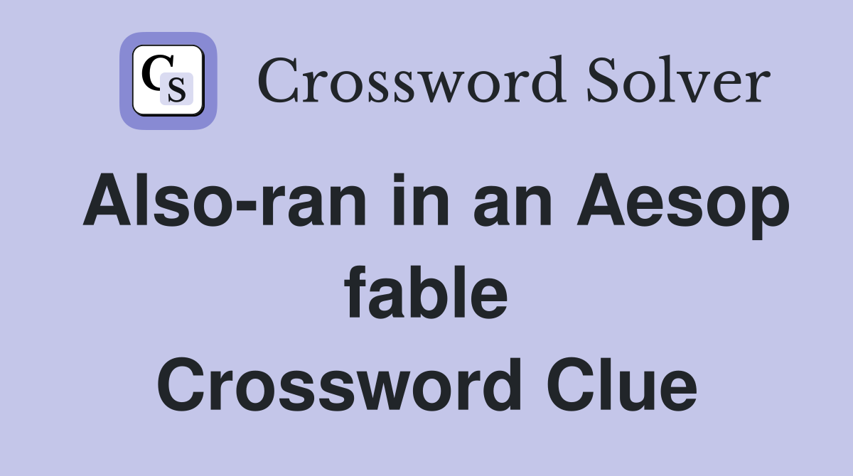 Also-ran in an Aesop fable Crossword Clue